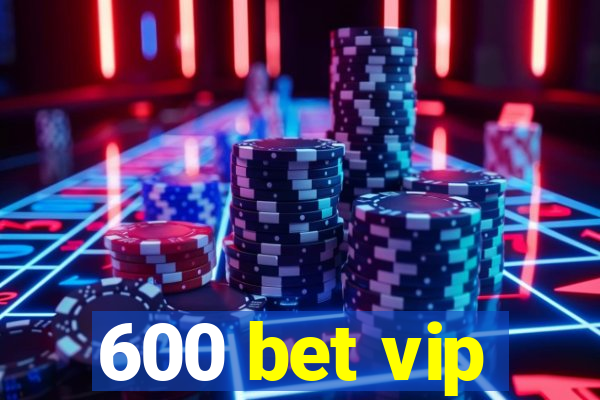 600 bet vip
